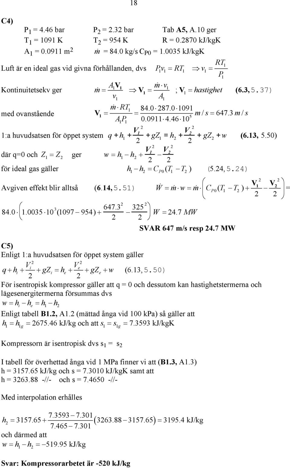 m/ s 5 AP 0.094.460 :a huvudsatsen för öppet system q + h + V + gz = h + V + gz + w (6., 5.50) där q=0 och Z = Z ger w = h h + V V för ideal gas gäller h h = CP0( T T ) ( 5.4, 5.