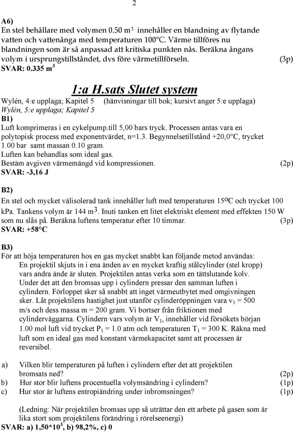 sats Slutet system Wylén, 4:e upplaga; Kapitel 5 (hänvisningar till bok; kursivt anger 5:e upplaga) Wylén, 5:e upplaga; Kapitel 5 B) Luft komprimeras i en cykelpump.till 5,00 bars tryck.