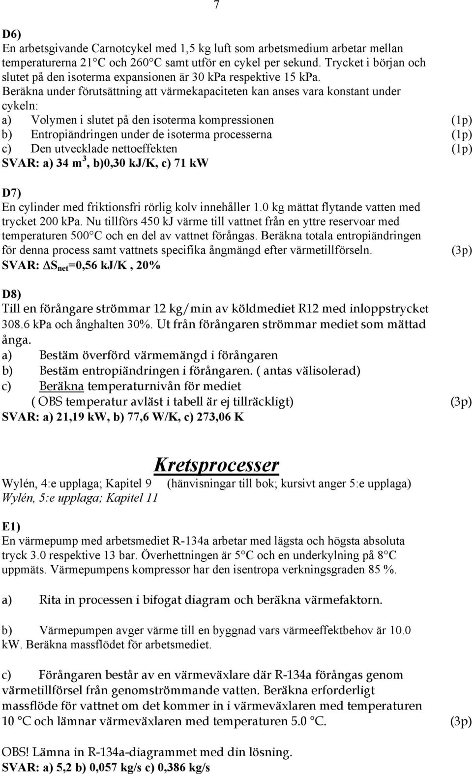 Beräkna under förutsättning att värmekapaciteten kan anses vara konstant under cykeln: a) Volymen i slutet på den isoterma kompressionen (p) b) Entropiändringen under de isoterma processerna (p) c)