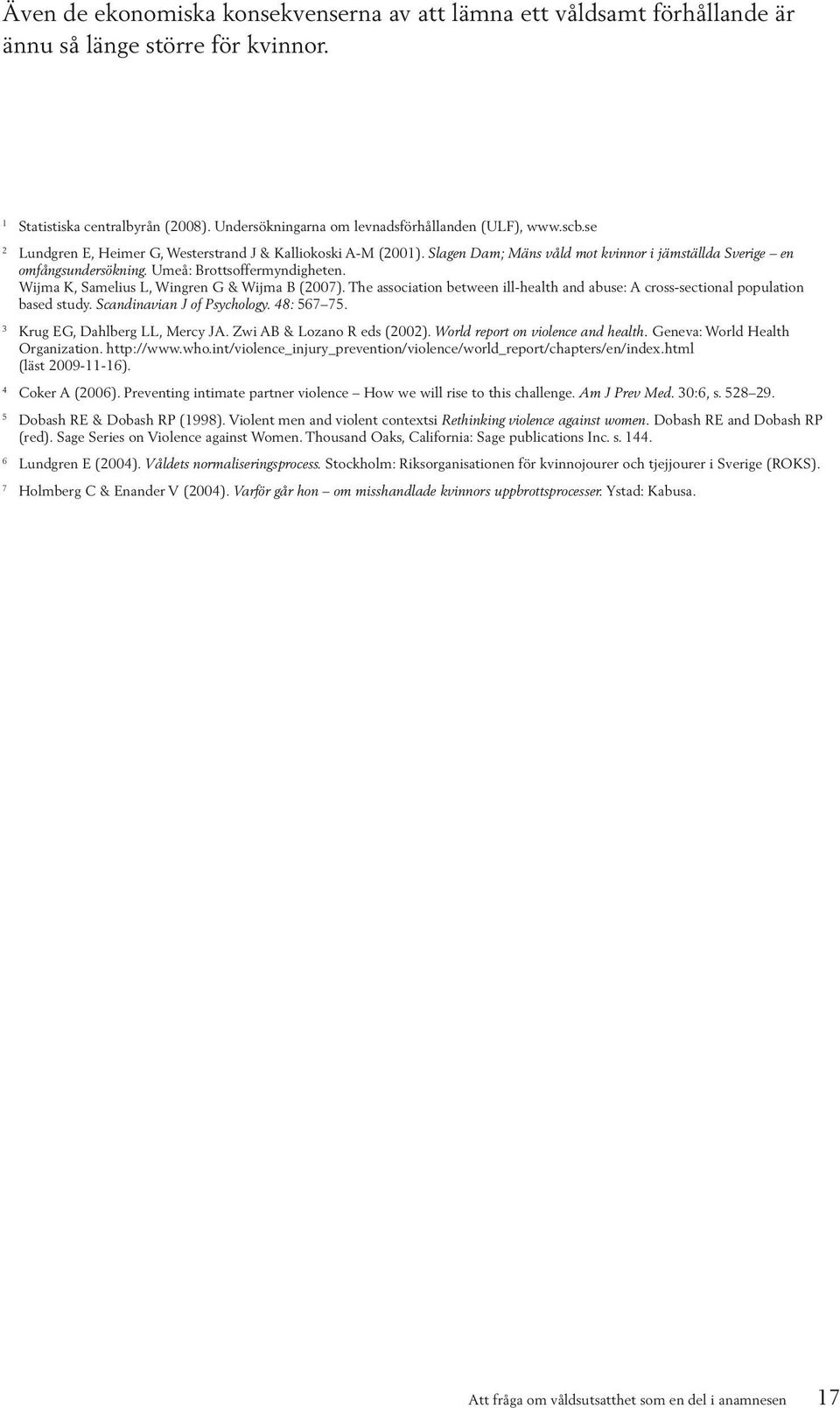 Wijma K, Samelius L, Wingren G & Wijma B (2007). The association between ill-health and abuse: A cross-sectional population based study. Scandinavian J of Psychology. 48: 567 75.