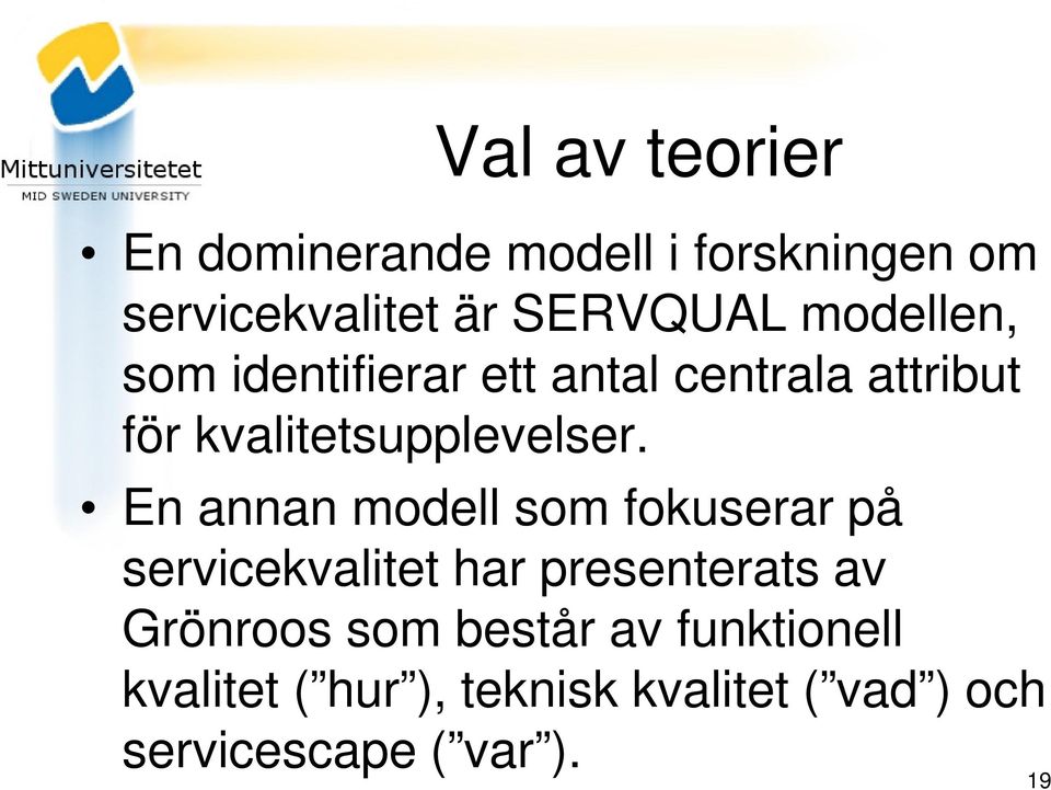 En annan modell som fokuserar på servicekvalitet har presenterats av Grönroos som