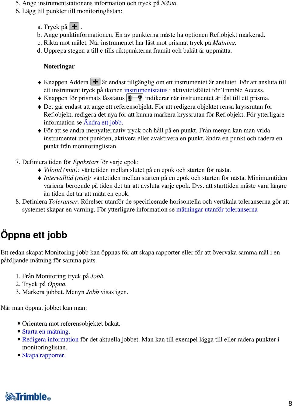 Noteringar Knappen Addera är endast tillgänglig om ett instrumentet är anslutet. För att ansluta till ett instrument tryck på ikonen instrumentstatus i aktivitetsfältet för Trimble Access.