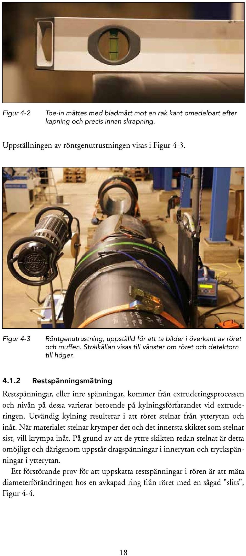 2 Restspänningsmätning Restspänningar, eller inre spänningar, kommer från extruderingsprocessen och nivån på dessa varierar beroende på kylningsförfarandet vid extruderingen.