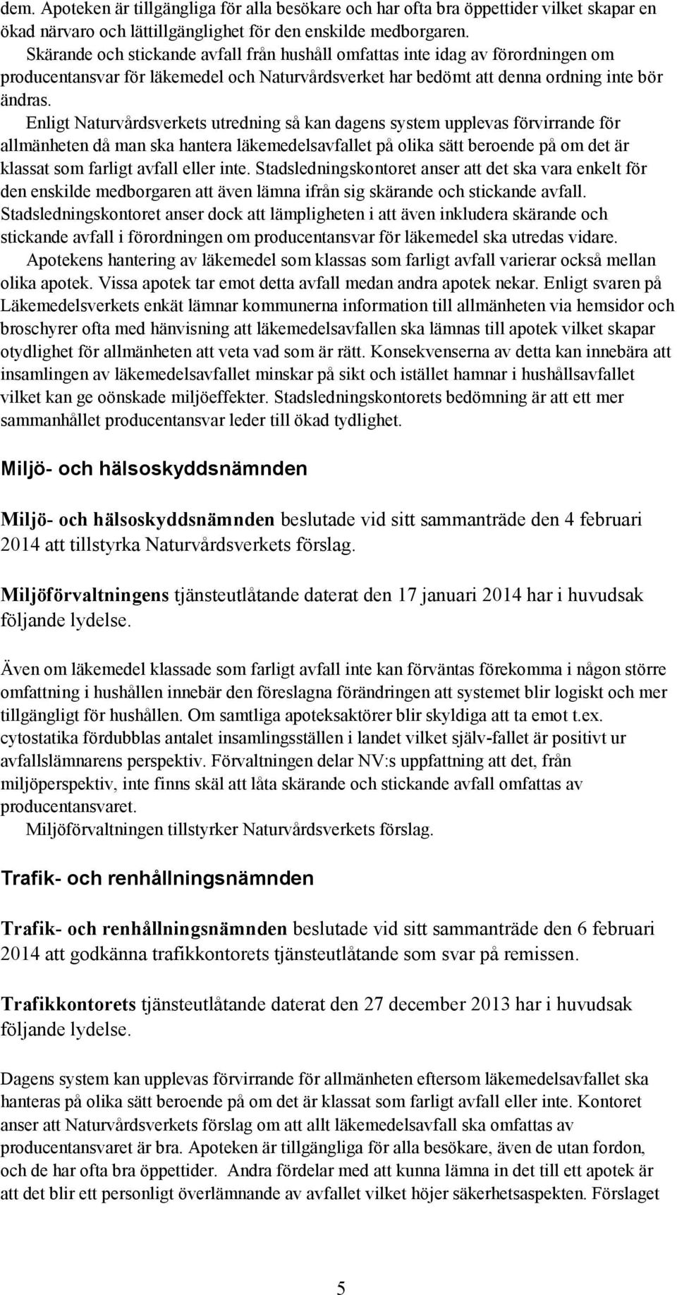 Enligt Naturvårdsverkets utredning så kan dagens system upplevas förvirrande för allmänheten då man ska hantera läkemedelsavfallet på olika sätt beroende på om det är klassat som farligt avfall eller