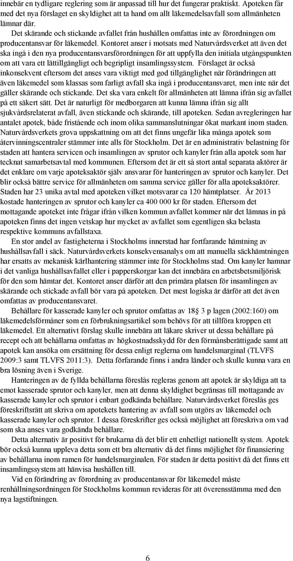 Kontoret anser i motsats med Naturvårdsverket att även det ska ingå i den nya producentansvarsförordningen för att uppfylla den initiala utgångspunkten om att vara ett lättillgängligt och begripligt