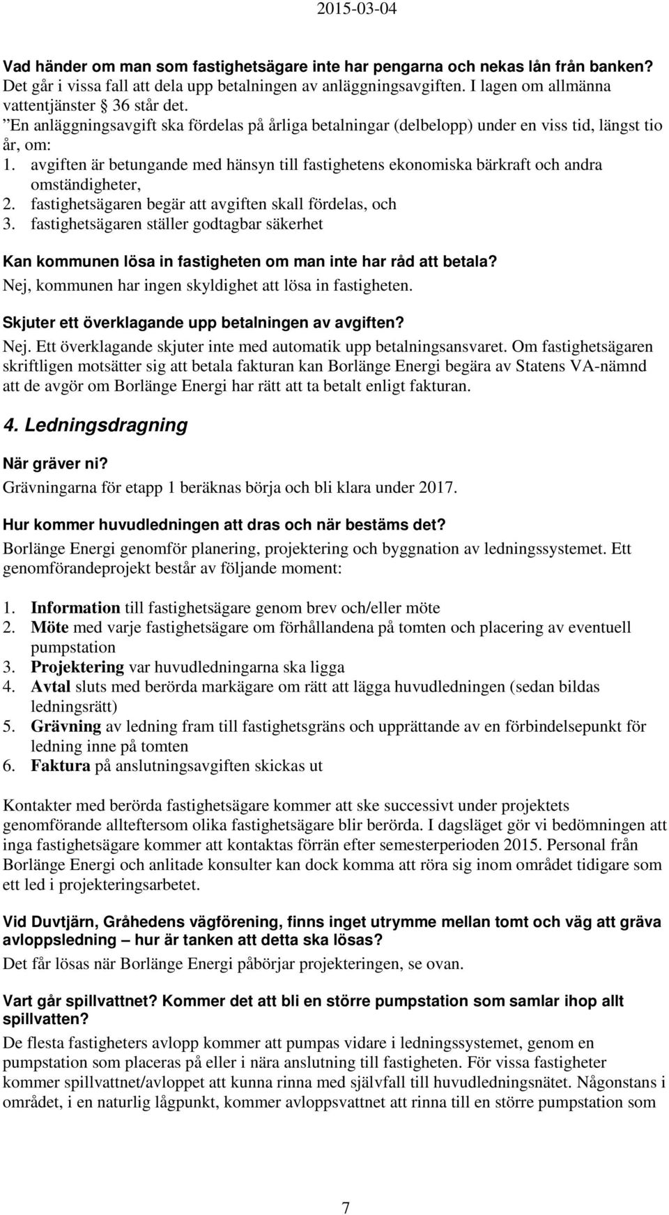 avgiften är betungande med hänsyn till fastighetens ekonomiska bärkraft och andra omständigheter, 2. fastighetsägaren begär att avgiften skall fördelas, och 3.