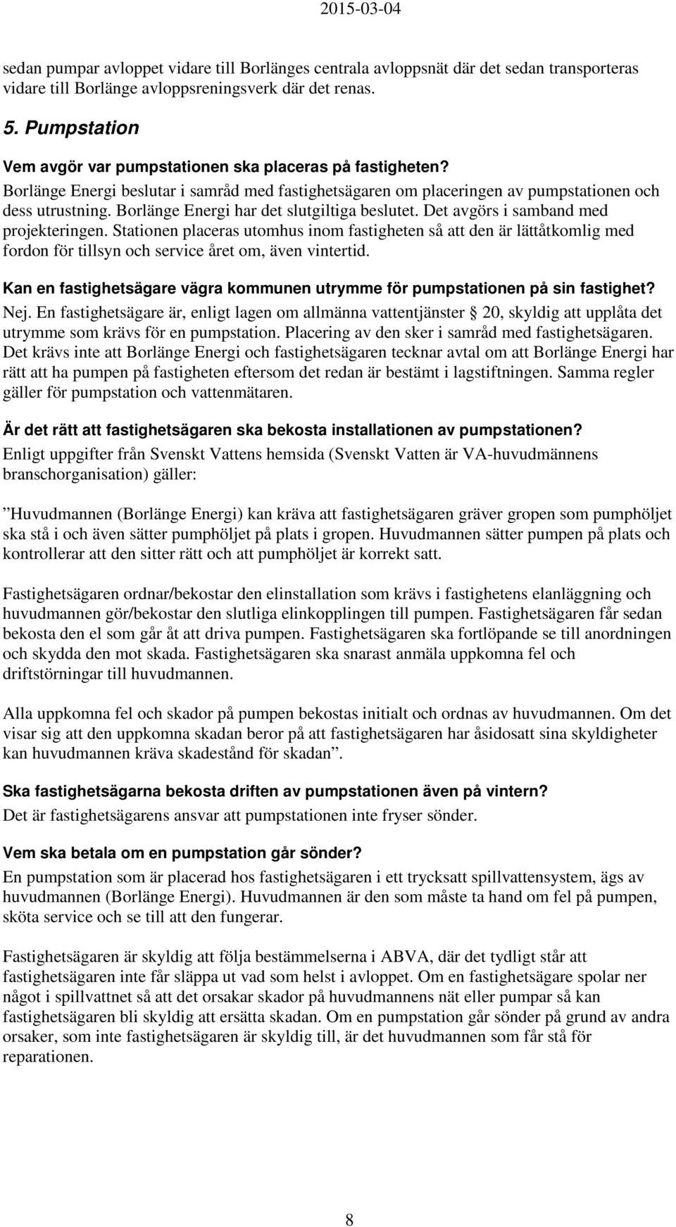 Borlänge Energi har det slutgiltiga beslutet. Det avgörs i samband med projekteringen.