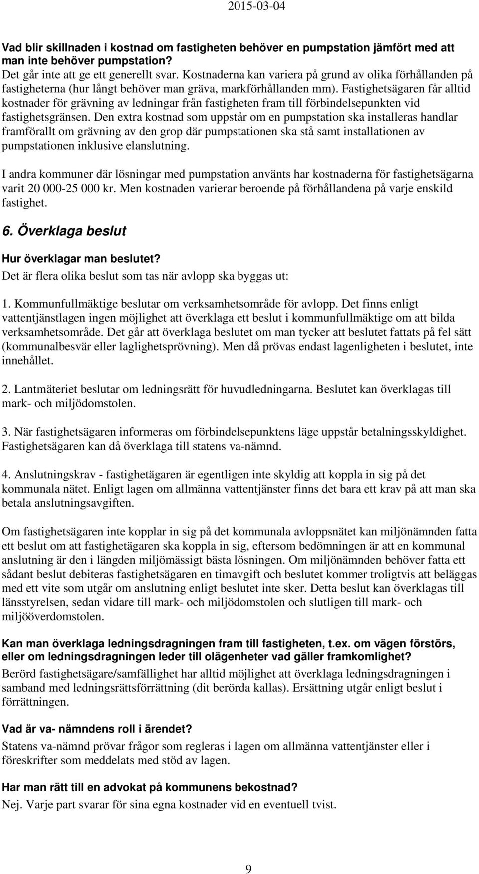 Fastighetsägaren får alltid kostnader för grävning av ledningar från fastigheten fram till förbindelsepunkten vid fastighetsgränsen.