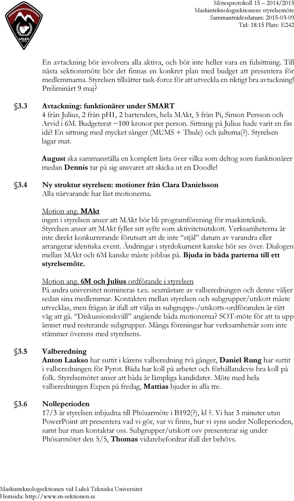 3 Avtackning: funktionärer under SMART 4 från Julius, 2 från ph1, 2 bartenders, hela MAkt, 5 från Pi, Simon Persson och Arvid i 6M. Budgeterat ~100 kronor per person.