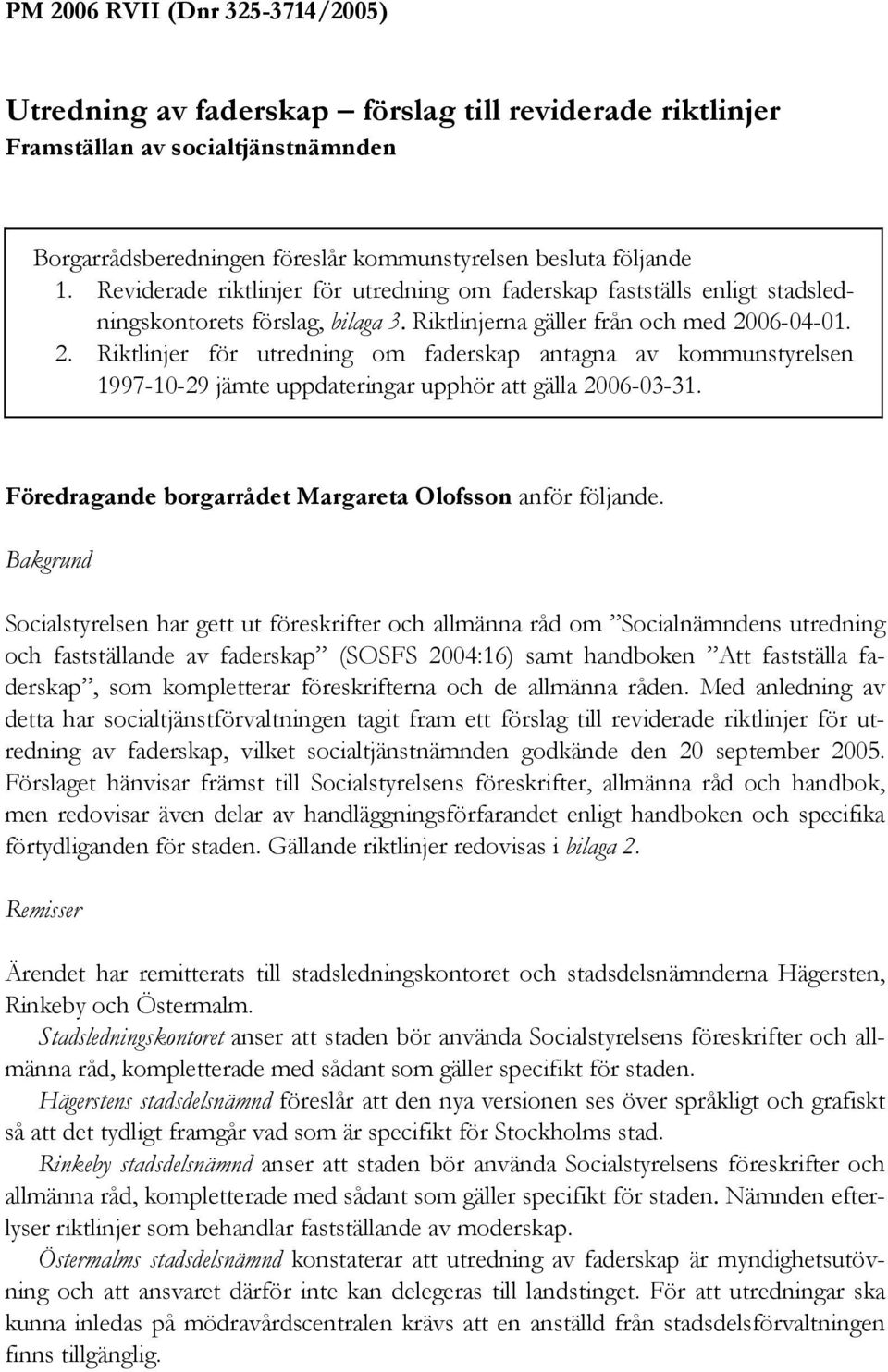 06-04-01. 2. Riktlinjer för utredning om faderskap antagna av kommunstyrelsen 1997-10-29 jämte uppdateringar upphör att gälla 2006-03-31. Föredragande borgarrådet Margareta Olofsson anför följande.