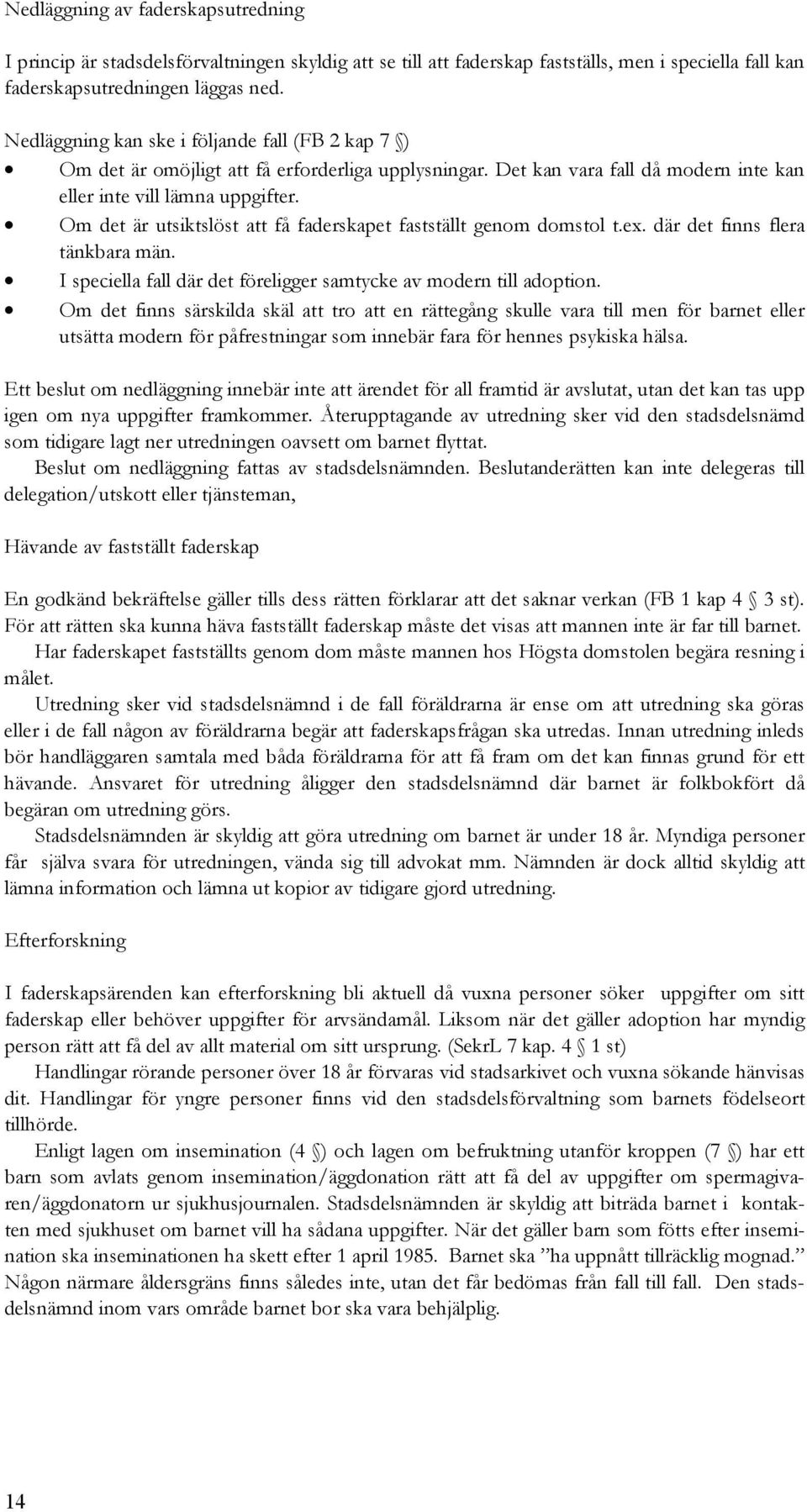 Om det är utsiktslöst att få faderskapet fastställt genom domstol t.ex. där det finns flera tänkbara män. I speciella fall där det föreligger samtycke av modern till adoption.