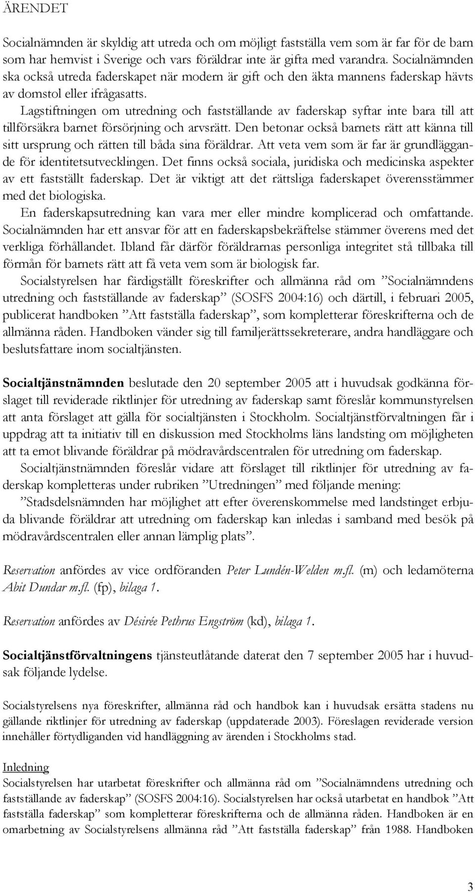 Lagstiftningen om utredning och fastställande av faderskap syftar inte bara till att tillförsäkra barnet försörjning och arvsrätt.