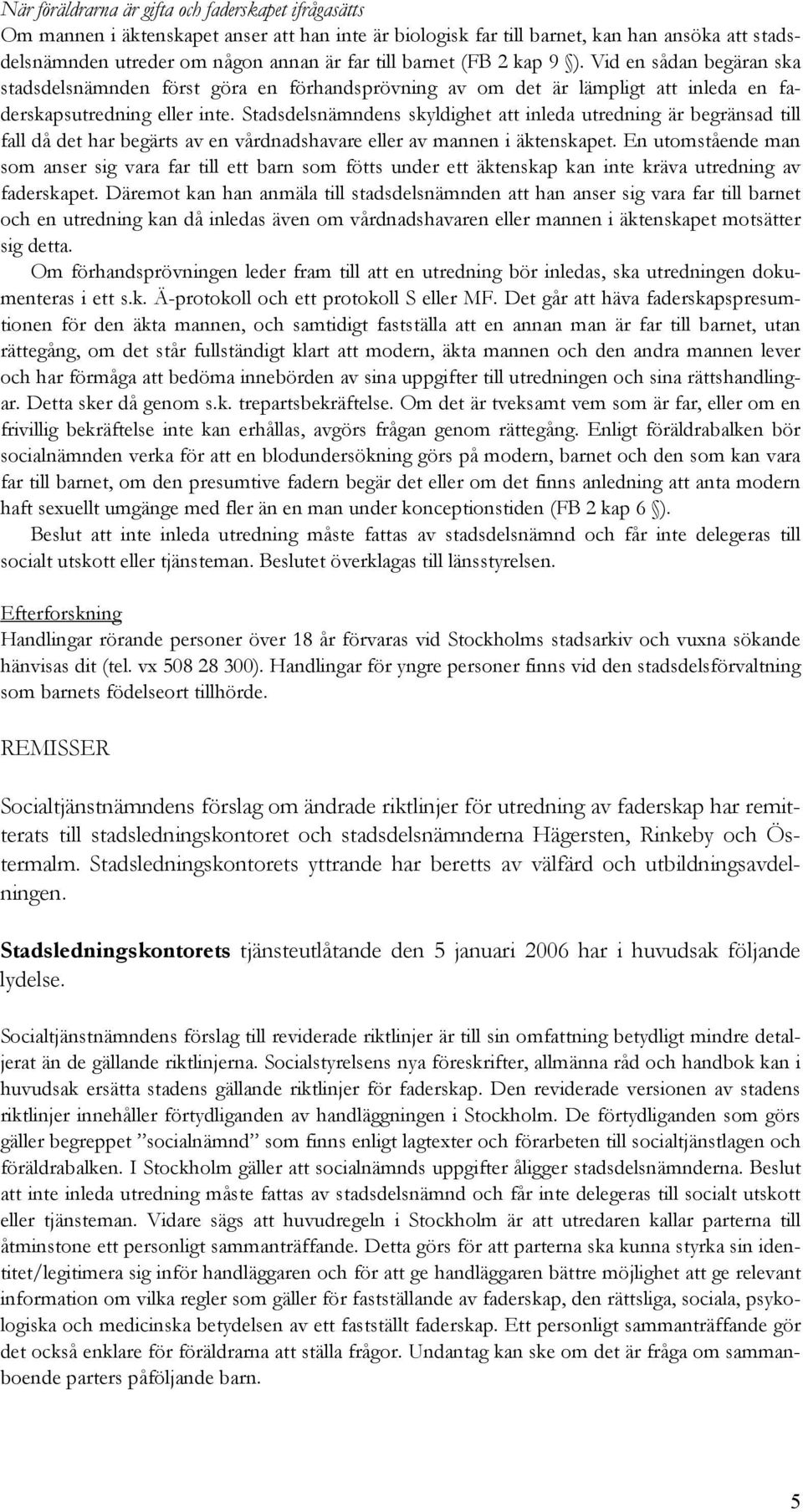 Stadsdelsnämndens skyldighet att inleda utredning är begränsad till fall då det har begärts av en vårdnadshavare eller av mannen i äktenskapet.