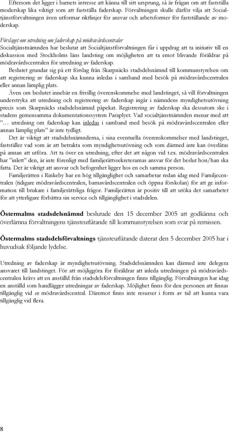 Förslaget om utredning om faderskap på mödravårdscentraler Socialtjänstnämnden har beslutat att Socialtjänstförvaltningen får i uppdrag att ta initiativ till en diskussion med Stockholms läns