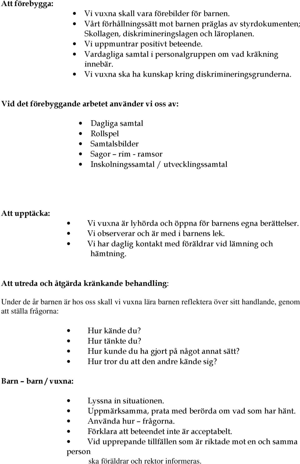 Vid det förebyggande arbetet använder vi oss av: Dagliga samtal Rollspel Samtalsbilder Sagor rim - ramsor Inskolningssamtal / utvecklingssamtal Att upptäcka: Vi vuxna är lyhörda och öppna för barnens