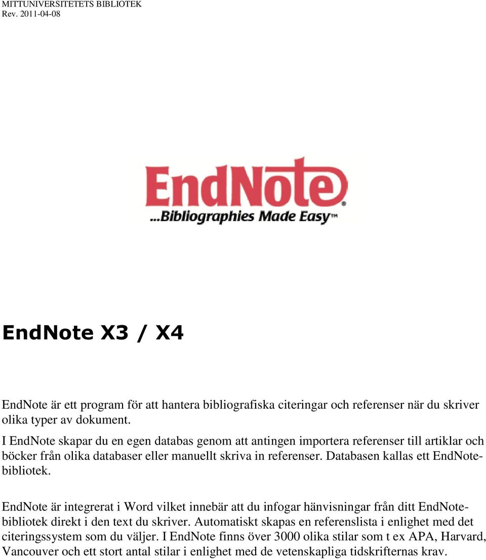 Databasen kallas ett EndNotebibliotek. EndNote är integrerat i Word vilket innebär att du infogar hänvisningar från ditt EndNotebibliotek direkt i den text du skriver.