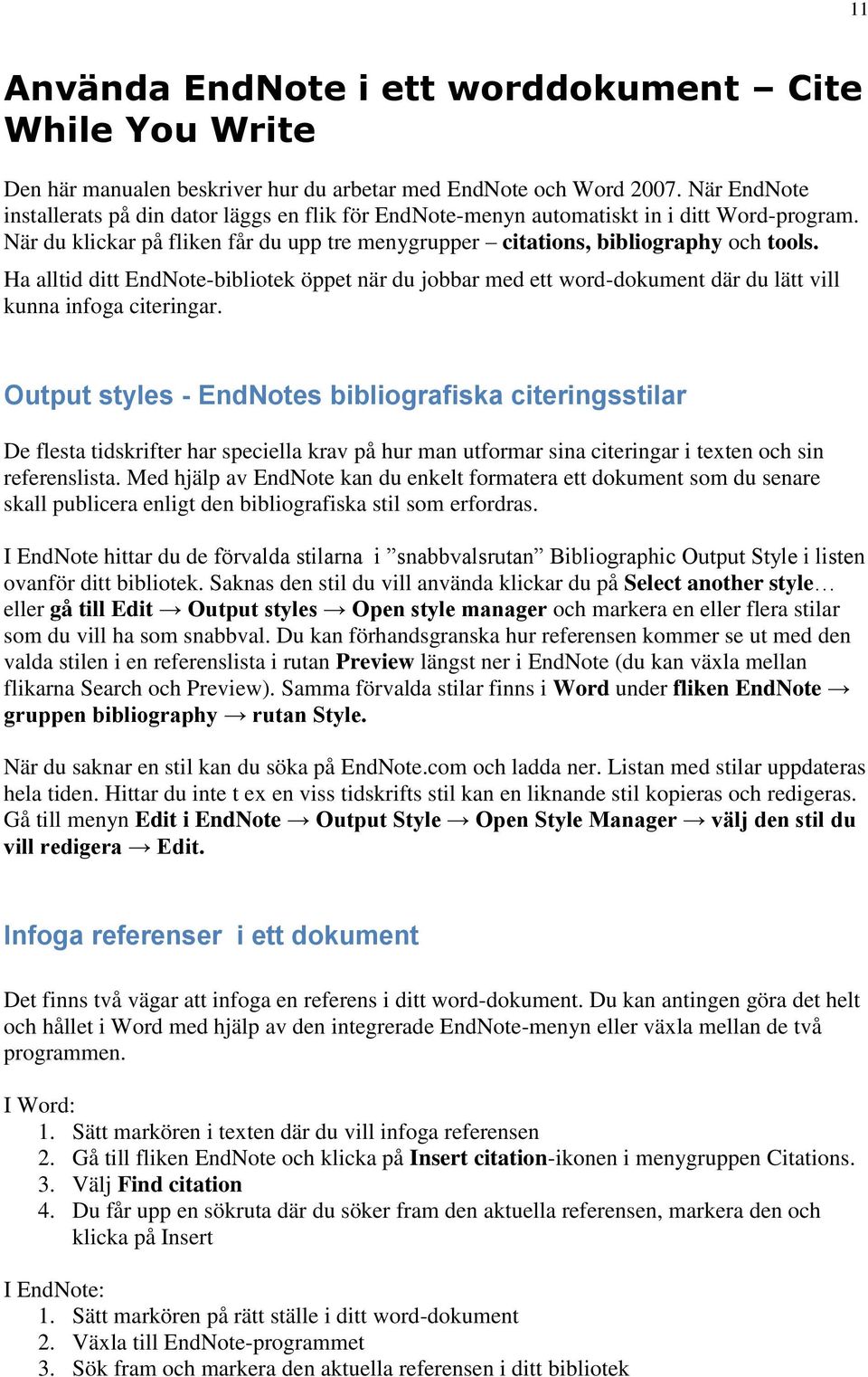 Ha alltid ditt EndNote-bibliotek öppet när du jobbar med ett word-dokument där du lätt vill kunna infoga citeringar.