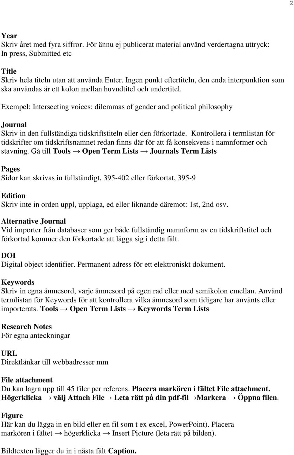 Exempel: Intersecting voices: dilemmas of gender and political philosophy Journal Skriv in den fullständiga tidskriftstiteln eller den förkortade.