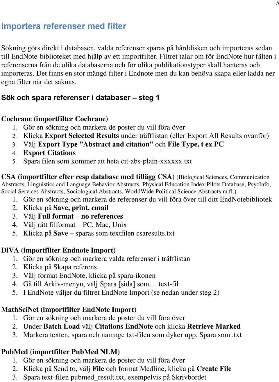 Det finns en stor mängd filter i Endnote men du kan behöva skapa eller ladda ner egna filter när det saknas. Sök och spara referenser i databaser steg 1 Cochrane (importfilter Cochrane) 1.