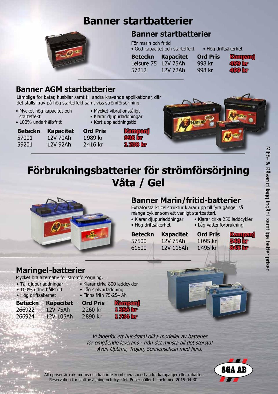 Mycket hög kapacitet och starteffekt 100% underhållsfritt Mycket vibrationståligt Klarar djupurladdningar Kort uppladdningstid 57001 12V 70Ah 1989 kr 998 kr 59201 12V 92Ah 2416 kr 1208 kr