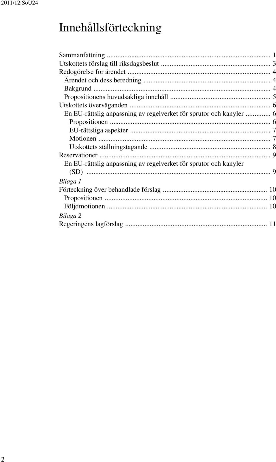 .. 6 Propositionen... 6 EU-rättsliga aspekter... 7 Motionen... 7 Utskottets ställningstagande... 8 Reservationer.