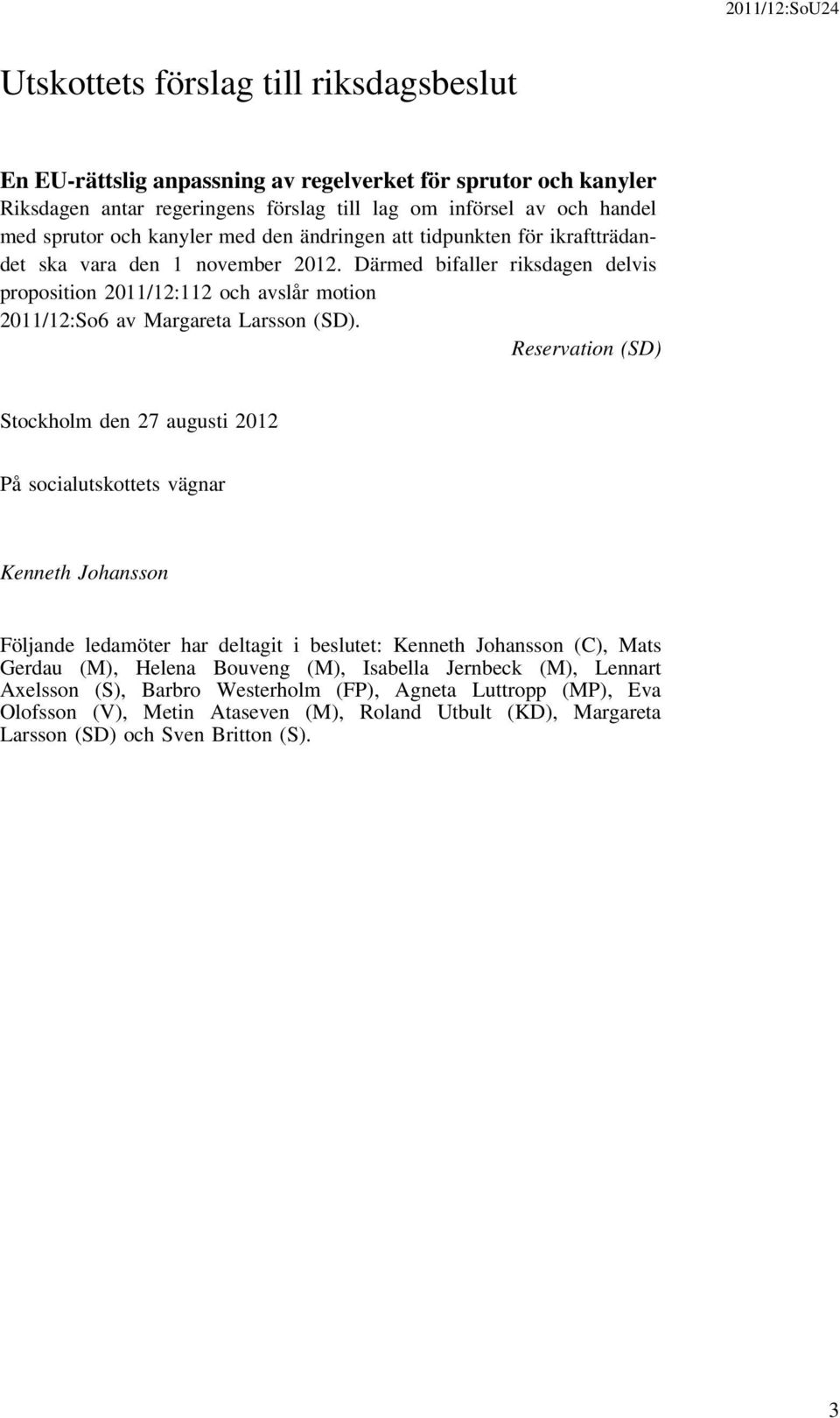 Därmed bifaller riksdagen delvis proposition 2011/12:112 och avslår motion 2011/12:So6 av Margareta Larsson (SD).