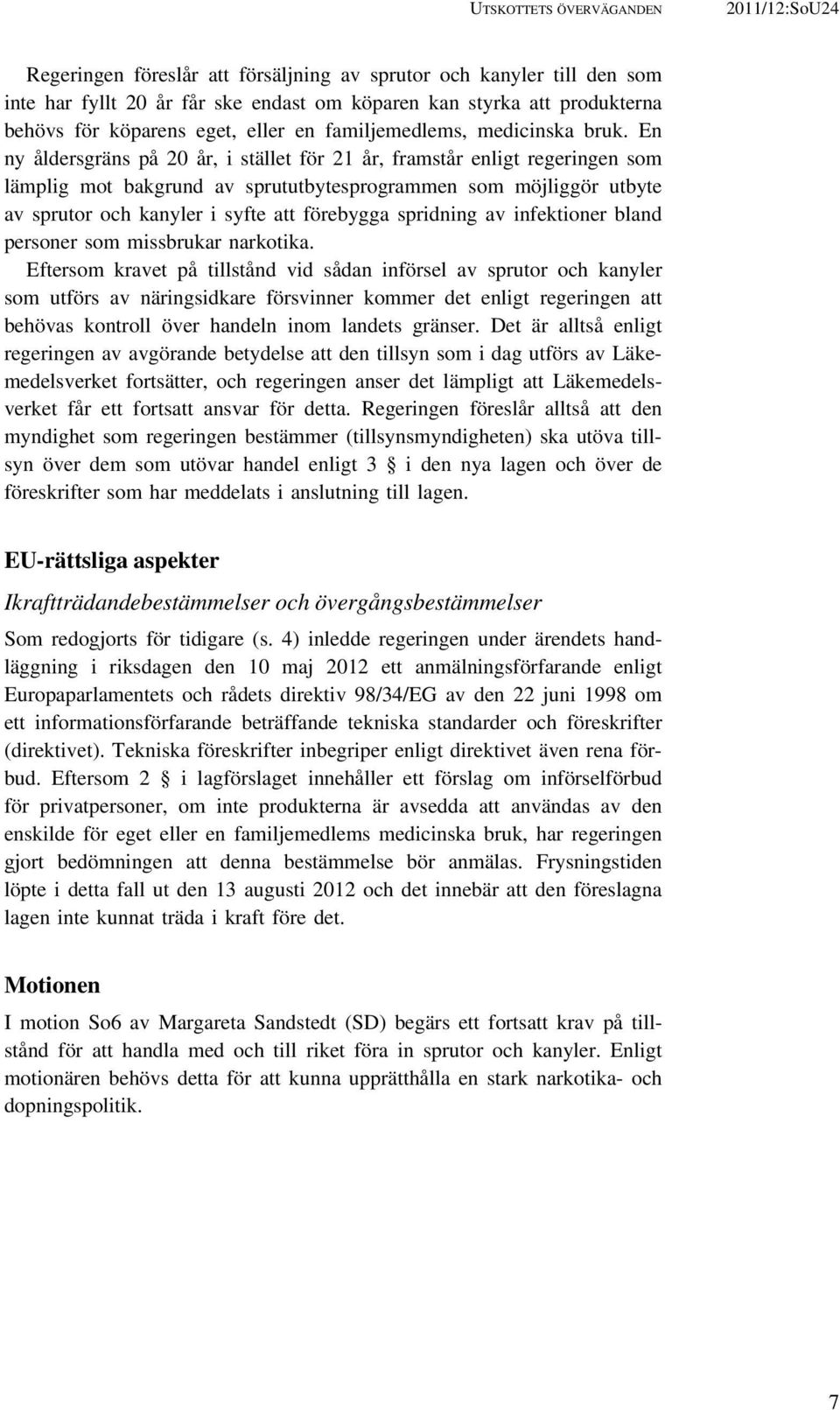 En ny åldersgräns på 20 år, i stället för 21 år, framstår enligt regeringen som lämplig mot bakgrund av sprututbytesprogrammen som möjliggör utbyte av sprutor och kanyler i syfte att förebygga