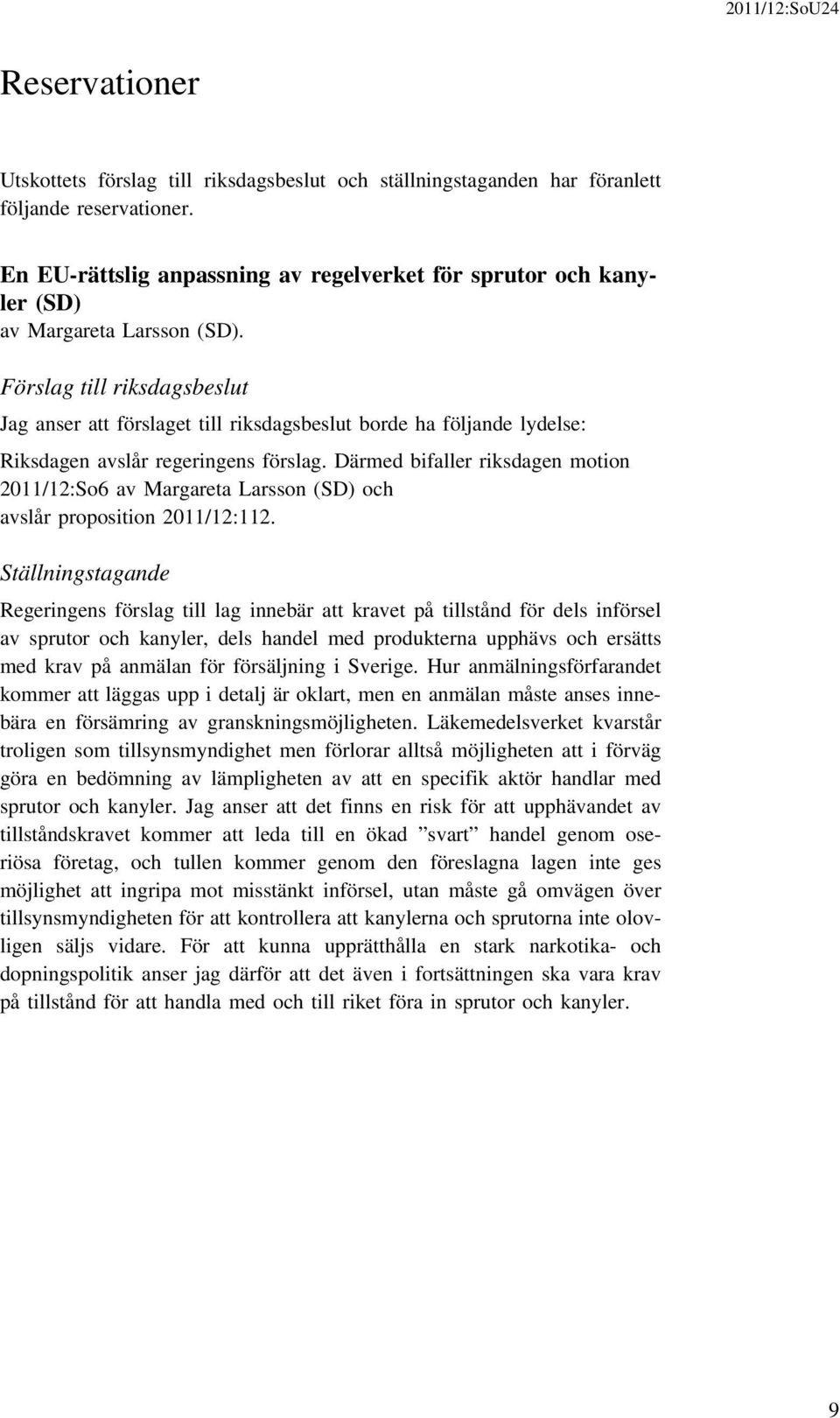 Förslag till riksdagsbeslut Jag anser att förslaget till riksdagsbeslut borde ha följande lydelse: Riksdagen avslår regeringens förslag.