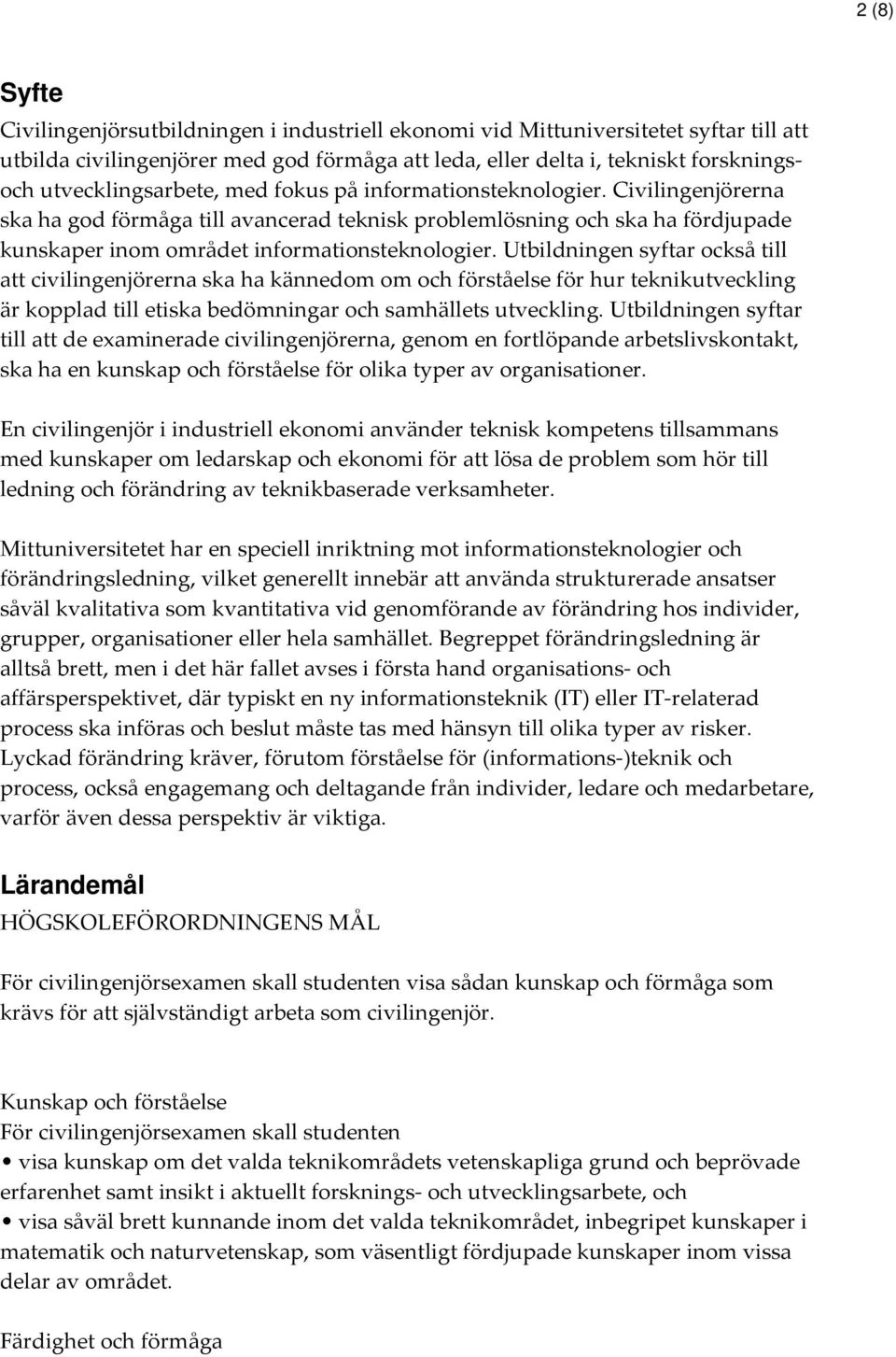 Civilingenjörerna ska ha god förmåga till avancerad teknisk problemlösning och ska ha fördjupade kunskaper inom området informationsteknologier.