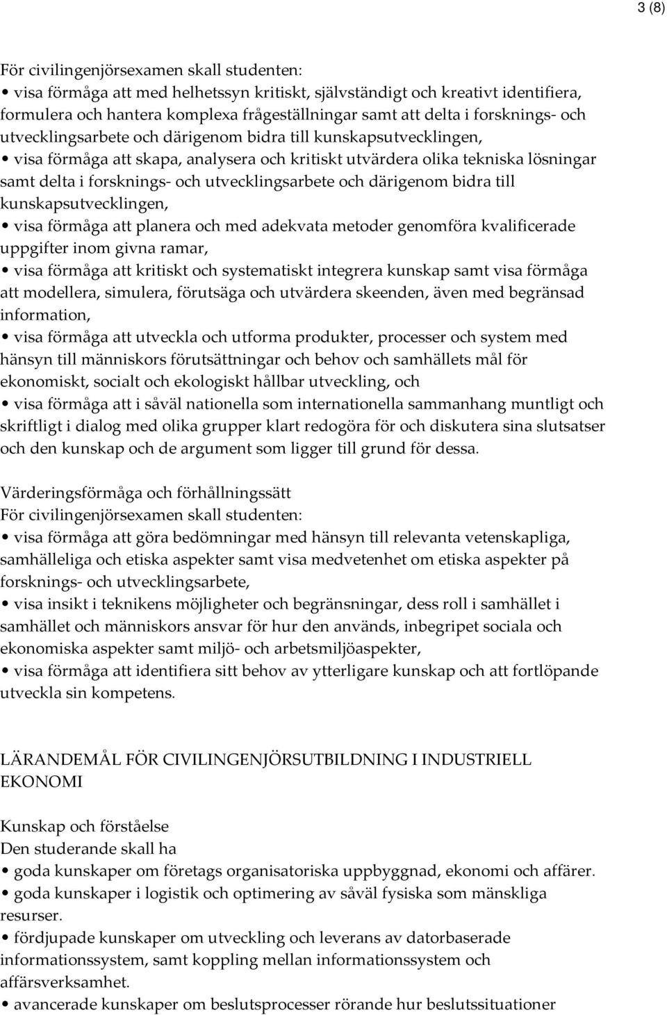 utvecklingsarbete och därigenom bidra till kunskapsutvecklingen, visa förmåga att planera och med adekvata metoder genomföra kvalificerade uppgifter inom givna ramar, visa förmåga att kritiskt och