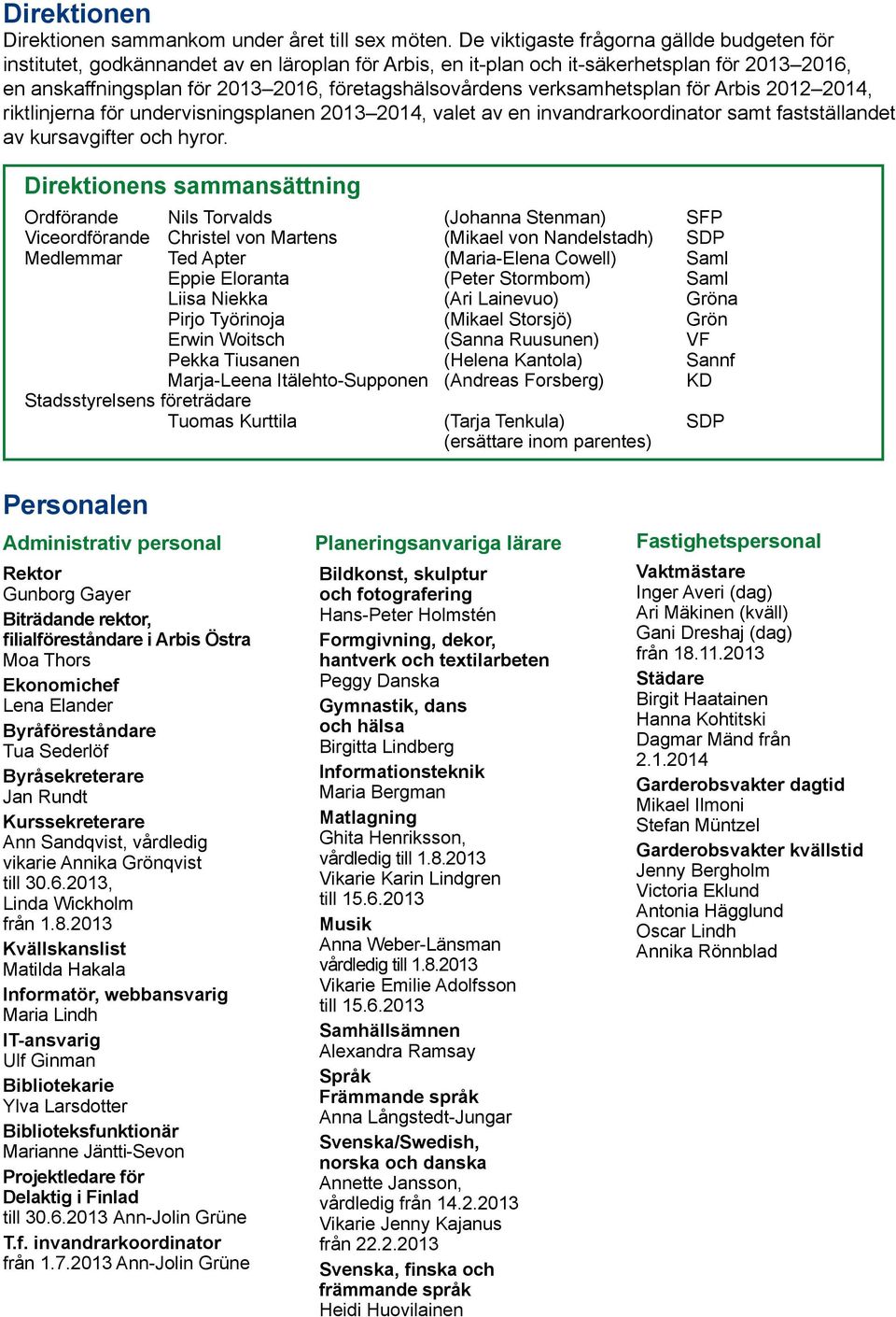 verksamhetsplan för Arbis 2012 2014, riktlinjerna för undervisningsplanen 2013 2014, valet av en invandrarkoordinator samt fastställandet av kursavgifter och hyror.