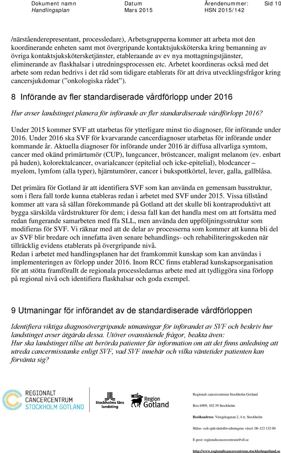 Arbetet koordineras också med det arbete som redan bedrivs i det råd som tidigare etablerats för att driva utvecklingsfrågor kring cancersjukdomar ( onkologiska rådet ).