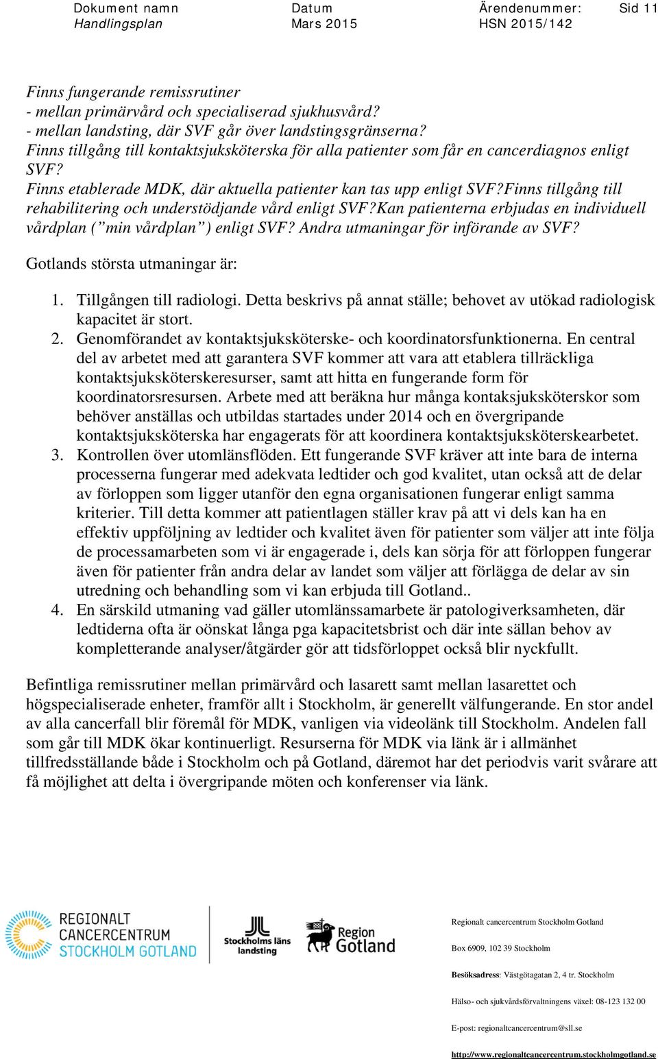 Finns tillgång till rehabilitering och understödjande vård enligt SVF?Kan patienterna erbjudas en individuell vårdplan ( min vårdplan ) enligt SVF? Andra utmaningar för införande av SVF?