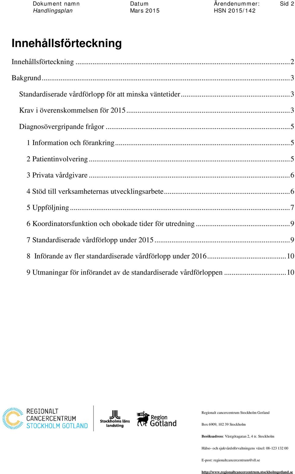 .. 5 3 Privata vårdgivare... 6 4 Stöd till verksamheternas utvecklingsarbete... 6 5 Uppföljning.