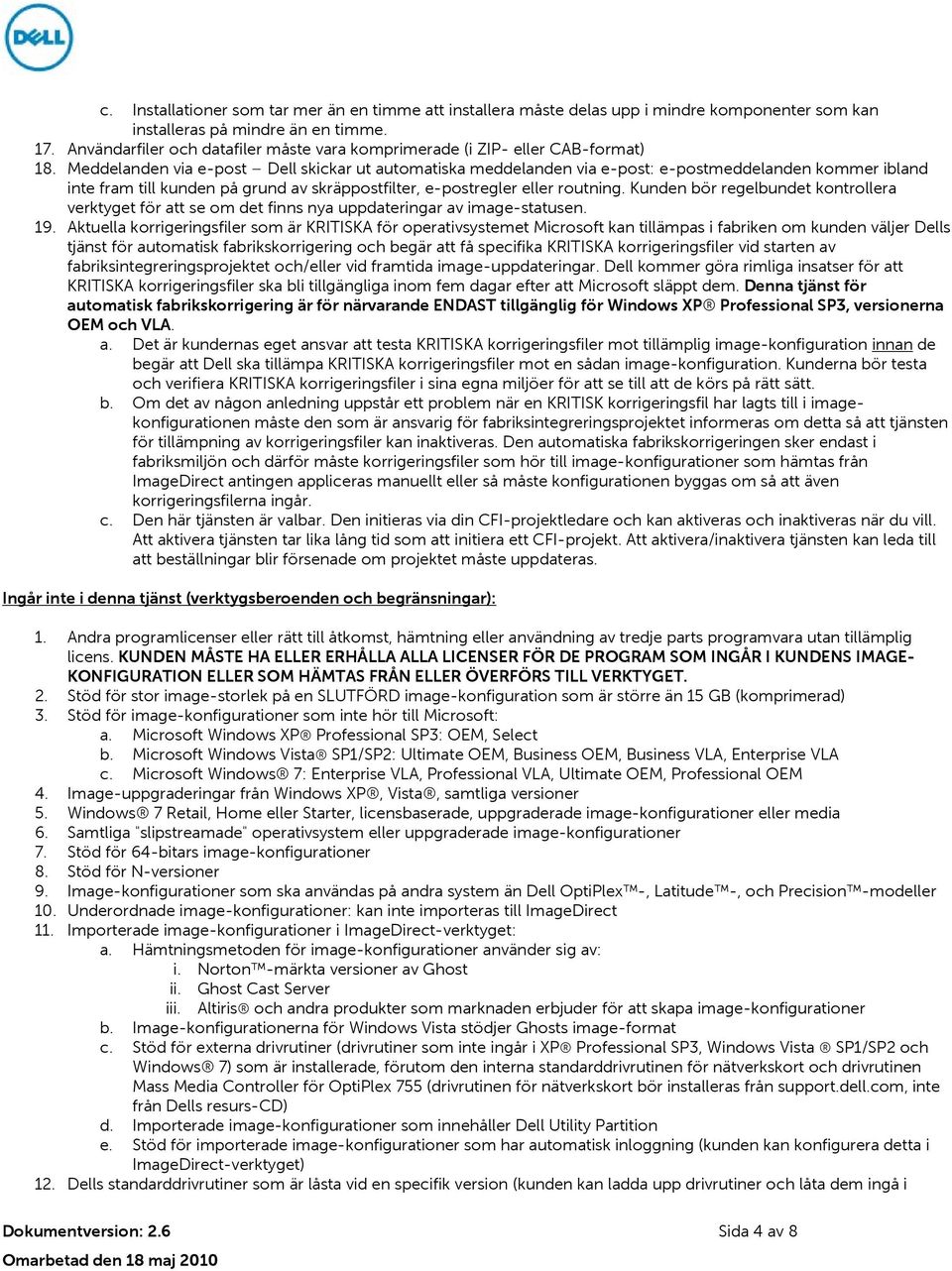 Meddelanden via e-post Dell skickar ut automatiska meddelanden via e-post: e-postmeddelanden kommer ibland inte fram till kunden på grund av skräppostfilter, e-postregler eller routning.