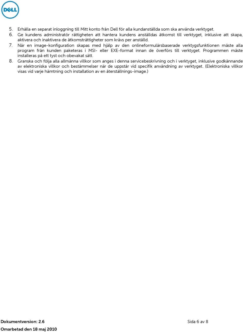 När en image-konfiguration skapas med hjälp av den onlineformulärsbaserade verktygsfunktionen måste alla program från kunden paketeras i MSI- eller EXE-format innan de överförs till verktyget.