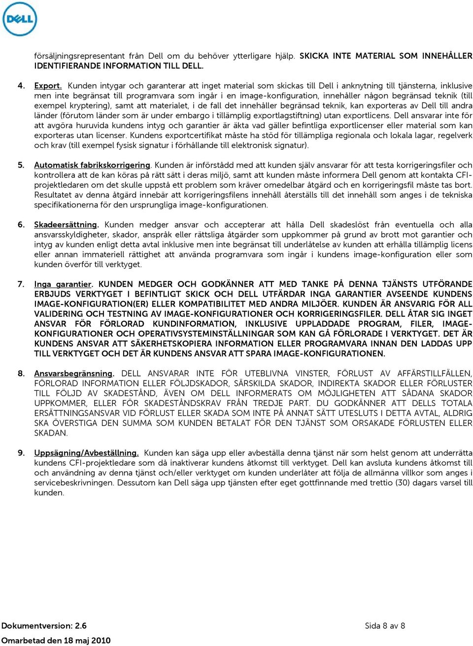 begränsad teknik (till exempel kryptering), samt att materialet, i de fall det innehåller begränsad teknik, kan exporteras av Dell till andra länder (förutom länder som är under embargo i tillämplig
