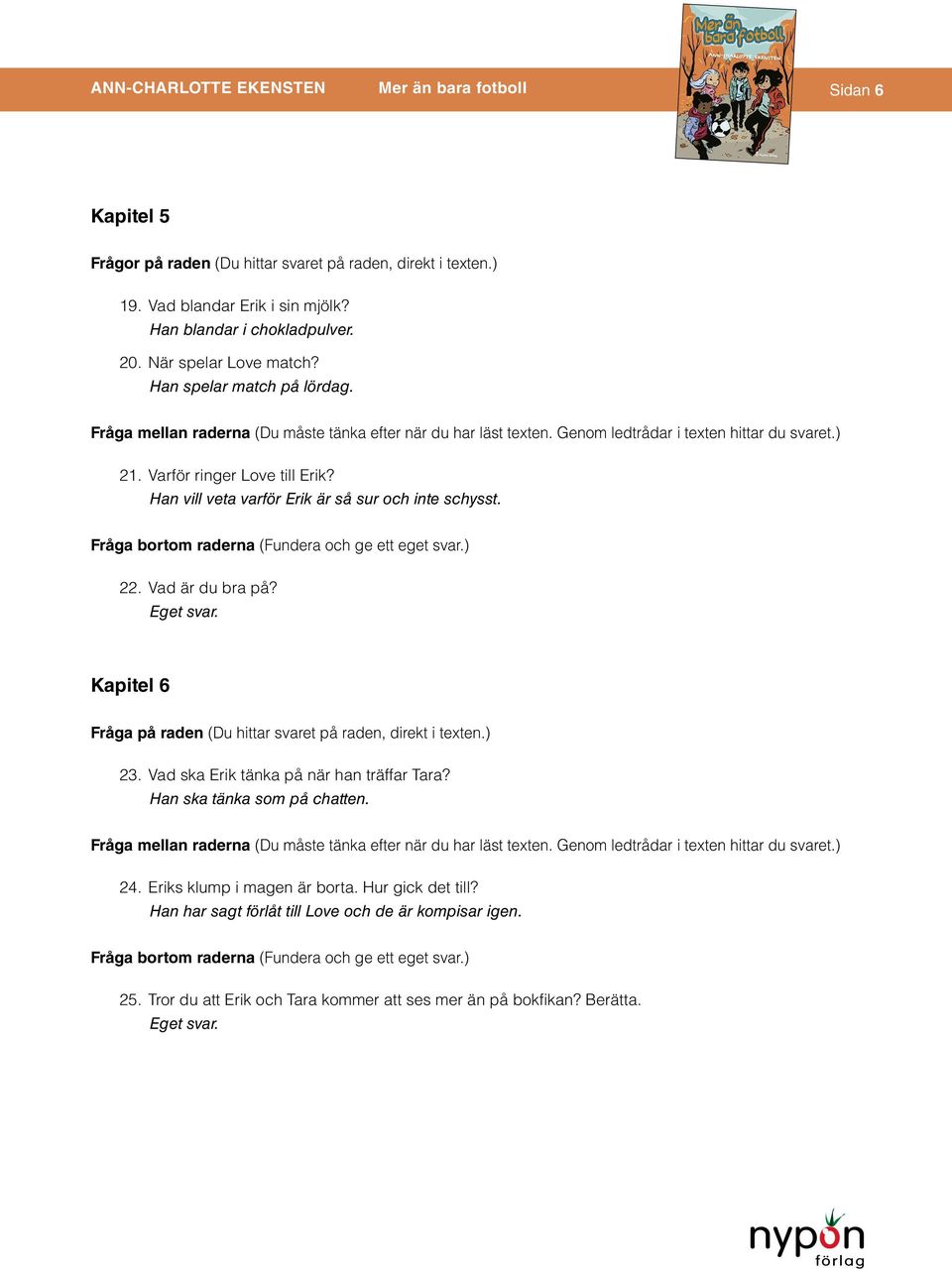 Kapitel 6 Fråga på raden (Du hittar svaret på raden, direkt i texten.) 23. Vad ska Erik tänka på när han träffar Tara? Han ska tänka som på chatten. 24.