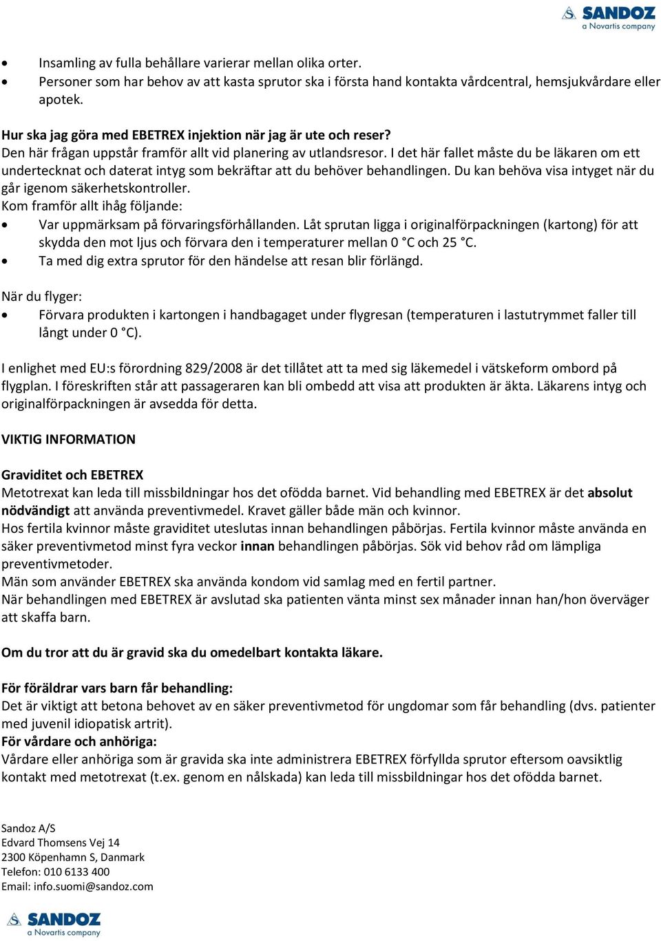 I det här fallet måste du be läkaren om ett undertecknat och daterat intyg som bekräftar att du behöver behandlingen. Du kan behöva visa intyget när du går igenom säkerhetskontroller.