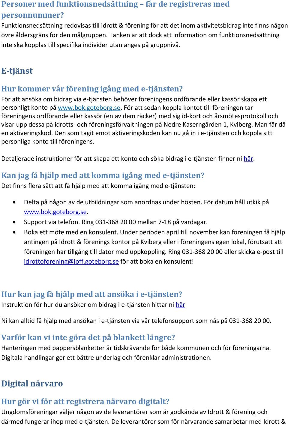 Tanken är att dock att information om funktionsnedsättning inte ska kopplas till specifika individer utan anges på gruppnivå. E-tjänst Hur kommer vår förening igång med e-tjänsten?