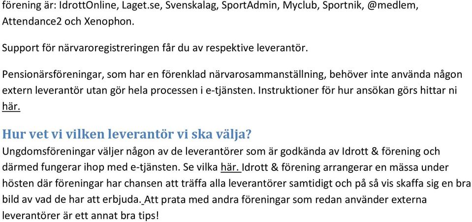 Hur vet vi vilken leverantör vi ska välja? Ungdomsföreningar väljer någon av de leverantörer som är godkända av Idrott & förening och därmed fungerar ihop med e-tjänsten. Se vilka här.