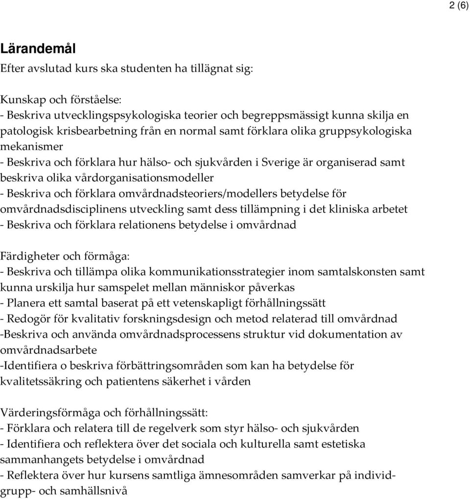 förklara omvårdnadsteoriers/modellers betydelse för omvårdnadsdisciplinens utveckling samt dess tillämpning i det kliniska arbetet - Beskriva och förklara relationens betydelse i omvårdnad