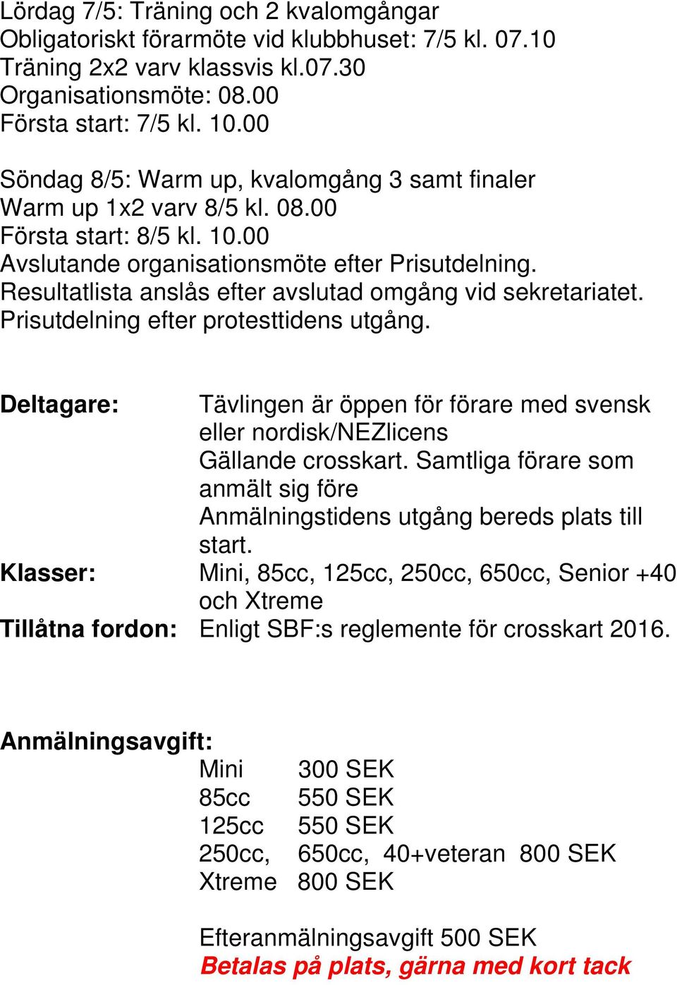 Resultatlista anslås efter avslutad omgång vid sekretariatet. Prisutdelning efter protesttidens utgång. Deltagare: Tävlingen är öppen för förare med svensk eller nordisk/nezlicens Gällande crosskart.