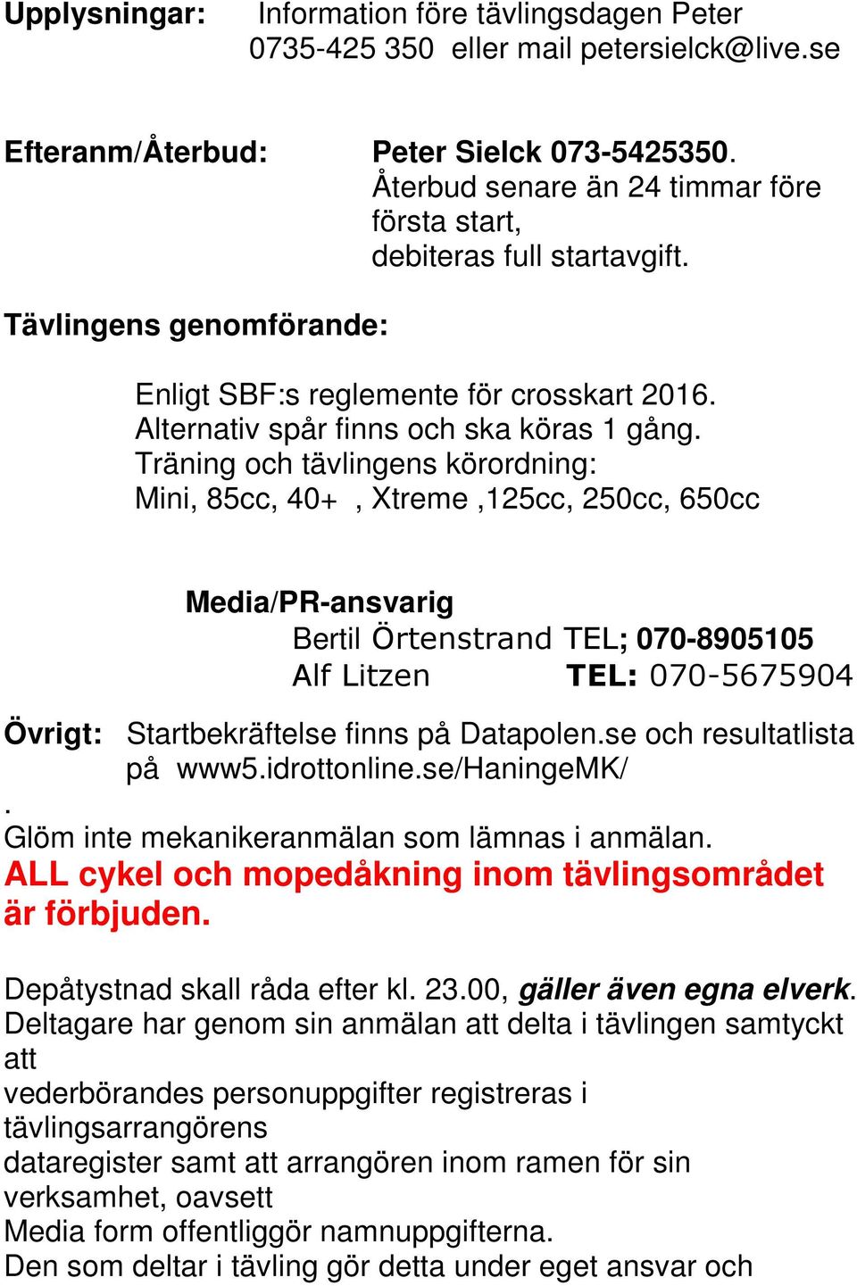 Träning och tävlingens körordning: Mini, 85cc, 40+, Xtreme,125cc, 250cc, 650cc Media/PR-ansvarig Bertil Örtenstrand TEL; 070-8905105 Alf Litzen TEL: 070-5675904 Övrigt: Startbekräftelse finns på