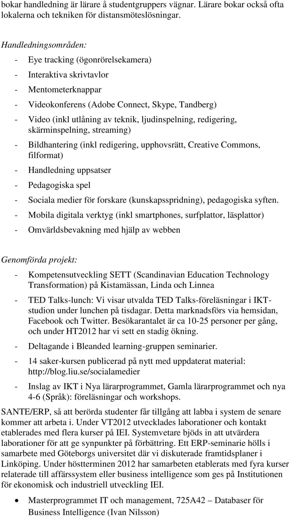 ljudinspelning, redigering, skärminspelning, streaming) - Bildhantering (inkl redigering, upphovsrätt, Creative Commons, filformat) - Handledning uppsatser - Pedagogiska spel - Sociala medier för