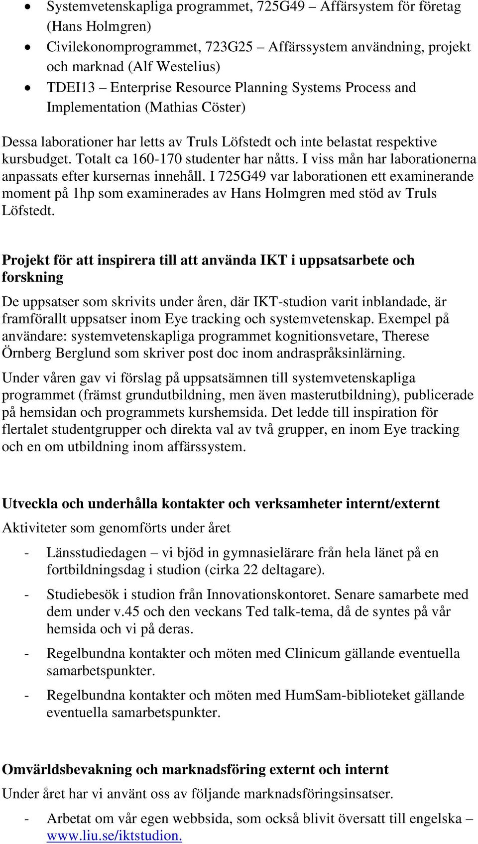 I viss mån har laborationerna anpassats efter kursernas innehåll. I 725G49 var laborationen ett examinerande moment på 1hp som examinerades av Hans Holmgren med stöd av Truls Löfstedt.