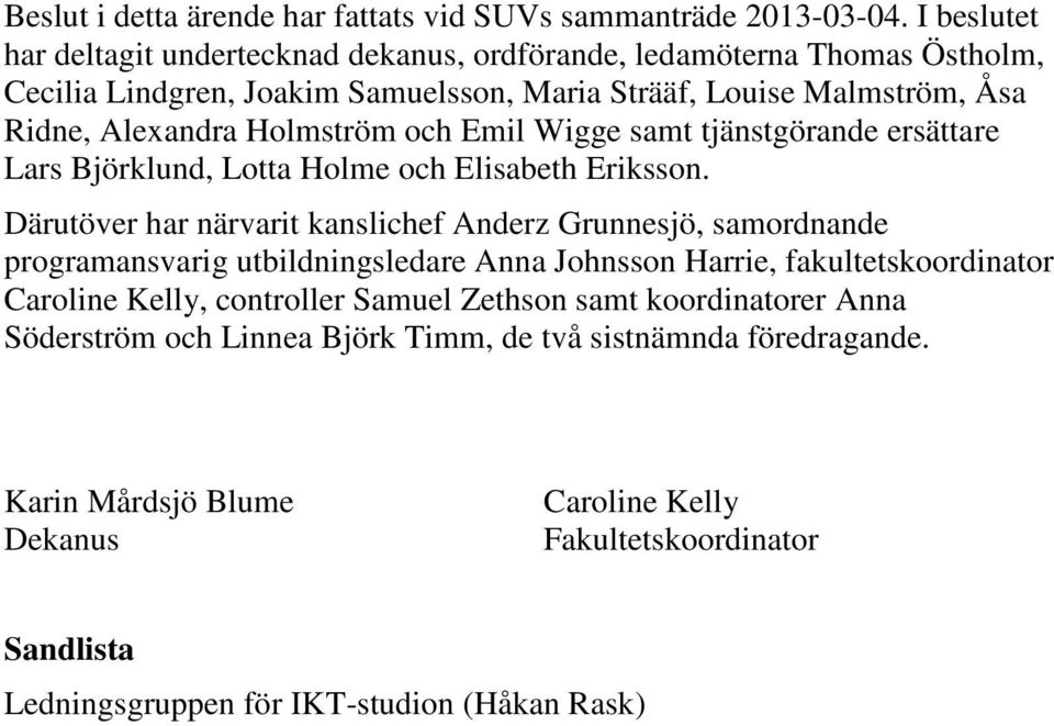 Holmström och Emil Wigge samt tjänstgörande ersättare Lars Björklund, Lotta Holme och Elisabeth Eriksson.