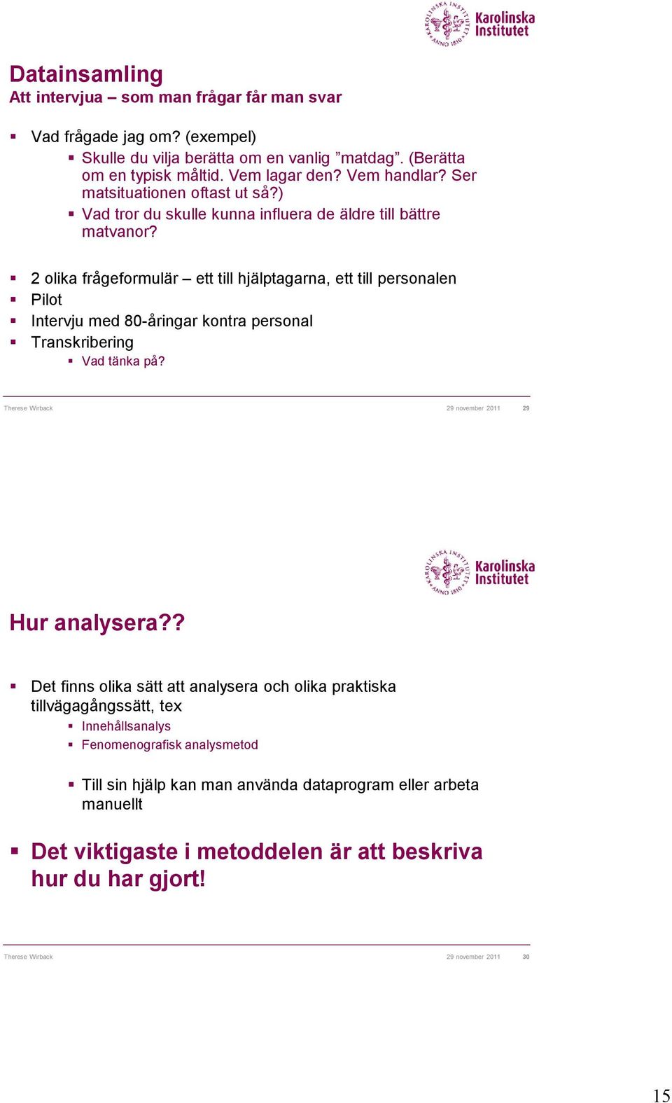 2 olika frågeformulär ett till hjälptagarna, ett till personalen Pilot Intervju med 80-åringar kontra personal Transkribering Vad tänka på? Therese Wirback 29 november 2011 29 Hur analysera?