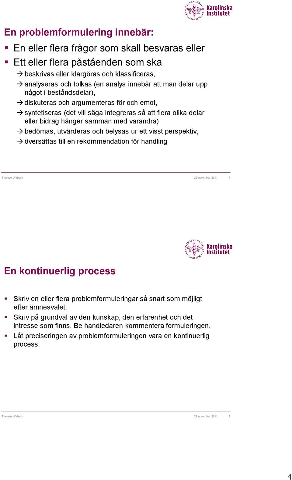 utvärderas och belysas ur ett visst perspektiv, översättas till en rekommendation för handling Therese Wirback 29 november 2011 7 En kontinuerlig process Skriv en eller flera problemformuleringar så