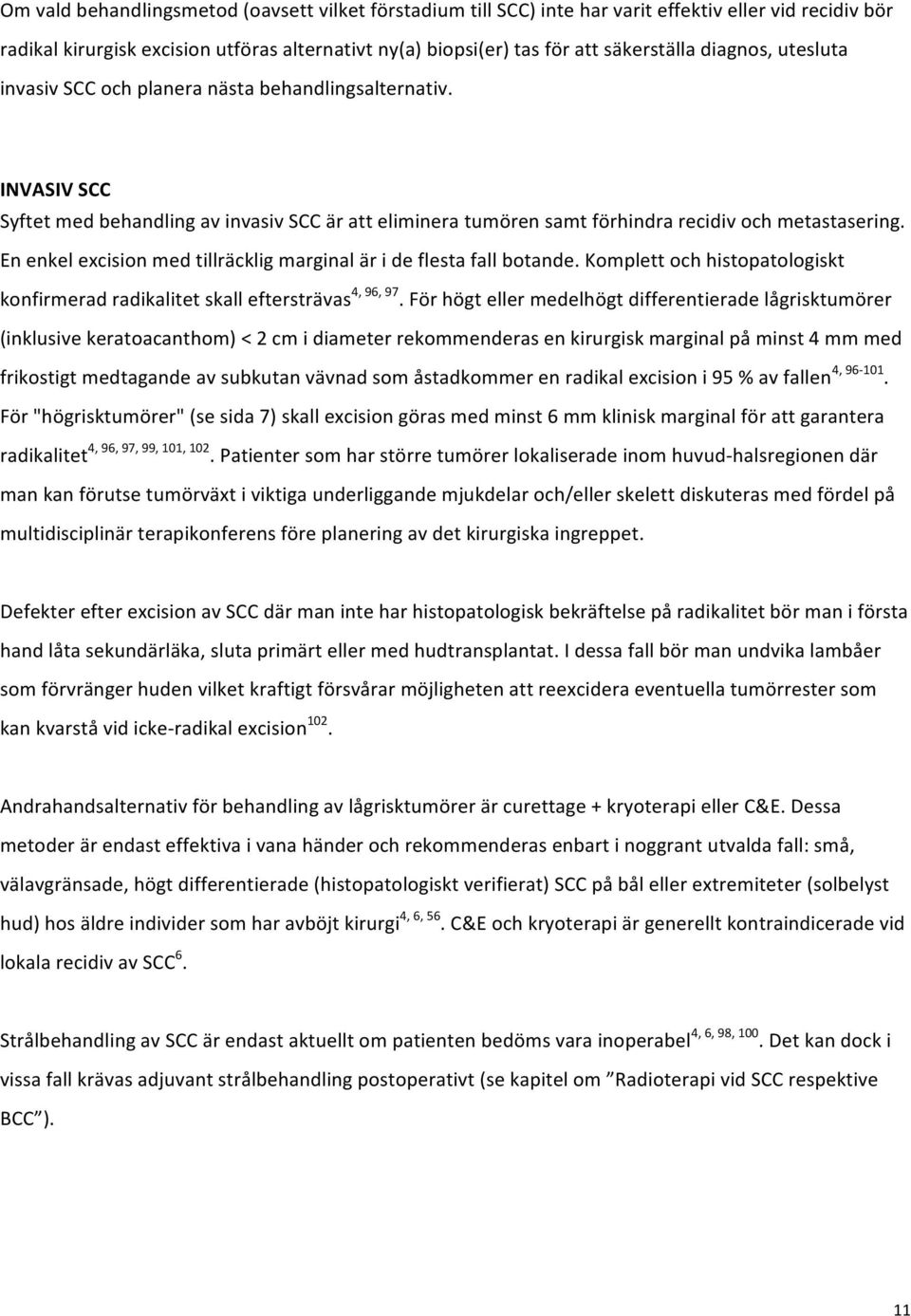 En enkel excision med tillräcklig marginal är i de flesta fall botande. Komplett och histopatologiskt konfirmerad radikalitet skall eftersträvas 4, 96, 97.